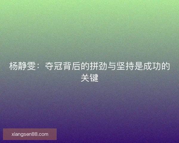 杨静雯：夺冠背后的拼劲与坚持是成功的关键